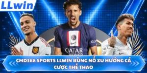 CMD368 Sports LLWIN Bùng Nổ Xu Hướng Cá Cược Thể Thao