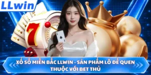 Xổ số miền Bắc LLWIN - Sản Phẩm Lô Đề Quen Thuộc Với Bet Thủ